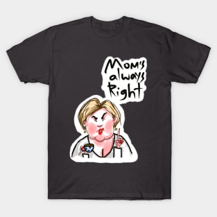 angry and funny woman talking. mom is always right T-Shirt